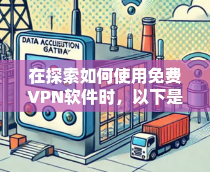 在探索如何使用免费VPN软件时，以下是一些有条理的建议和步骤