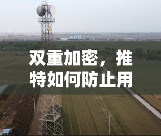 双重加密，推特如何防止用户的VPN攻击