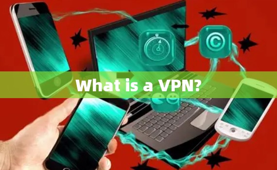 What is a VPN?