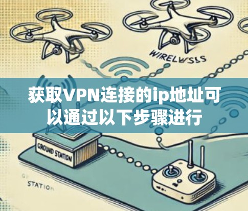获取VPN连接的ip地址可以通过以下步骤进行