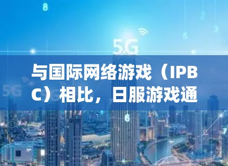 与国际网络游戏（IPBC）相比，日服游戏通常使用的是日语（Japanese）或日语的发音（Japanese）因此需要使用特定的VPN服务来访问。以下是一些关于日服游戏VPN的建议
