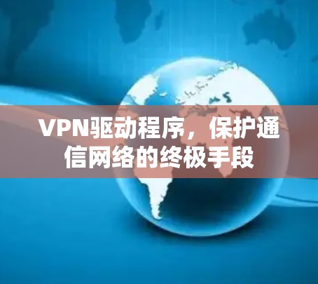VPN驱动程序，保护通信网络的终极手段