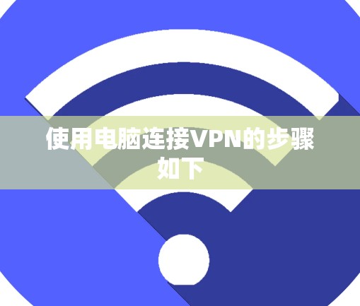 使用电脑连接VPN的步骤如下