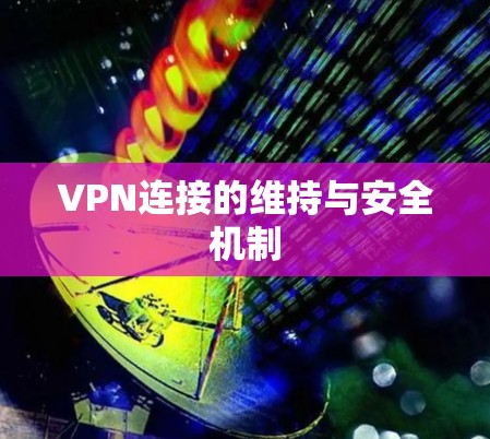 VPN连接的维持与安全机制