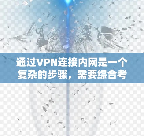 通过VPN连接内网是一个复杂的步骤，需要综合考虑安全、效率和隐私保护。以下是一个详细的步骤指南