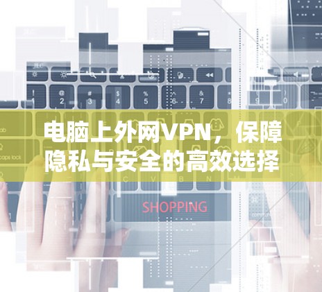 电脑上外网VPN，保障隐私与安全的高效选择