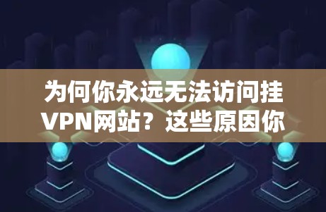 为何你永远无法访问挂VPN网站？这些原因你值得知道