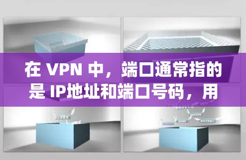 在 VPN 中，端口通常指的是 IP地址和端口号码，用来连接到外部服务器。端口配置通常是通过 VPN协议（如 OpenVPN、VPN协议等）来完成的，确保可以正确连接和发送数据