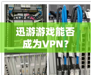 迅游游戏能否成为VPN？