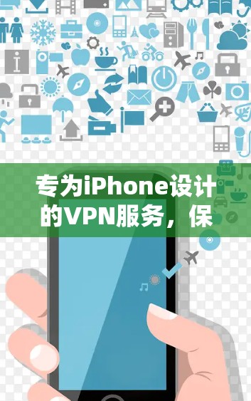 专为iPhone设计的VPN服务，保护您的隐私与安全