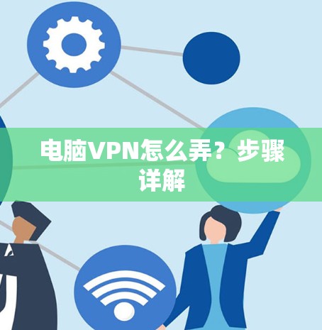 电脑VPN怎么弄？步骤详解