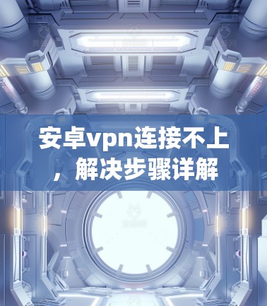 安卓vpn连接不上，解决步骤详解