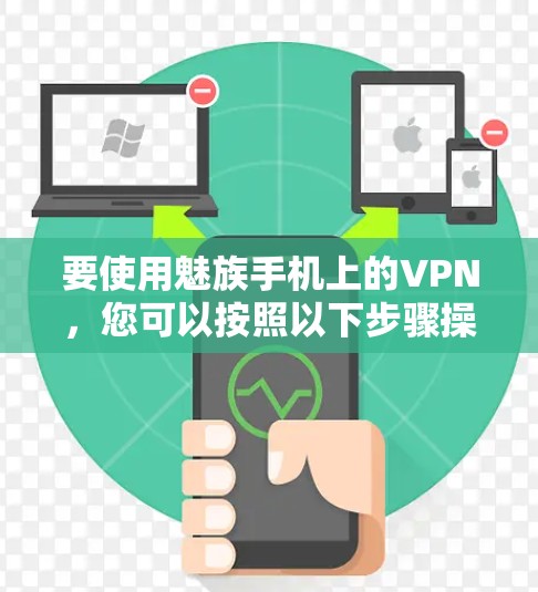 要使用魅族手机上的VPN，您可以按照以下步骤操作
