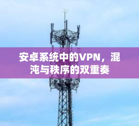 安卓系统中的VPN，混沌与秩序的双重奏