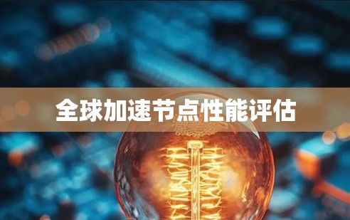 全球加速节点性能评估