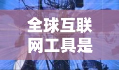 全球互联网工具是一个涵盖了多个国际范围内的互联网应用工具的领域，涉及技术、法律、伦理等多个方面。以下是对其的主要概述和特点