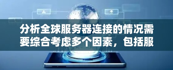 分析全球服务器连接的情况需要综合考虑多个因素，包括服务器地理位置、时区、硬件性能、连接工具和报告工具等。以下是一些步骤性的分析