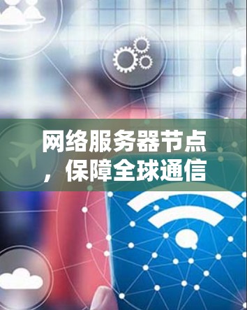 网络服务器节点，保障全球通信的基础