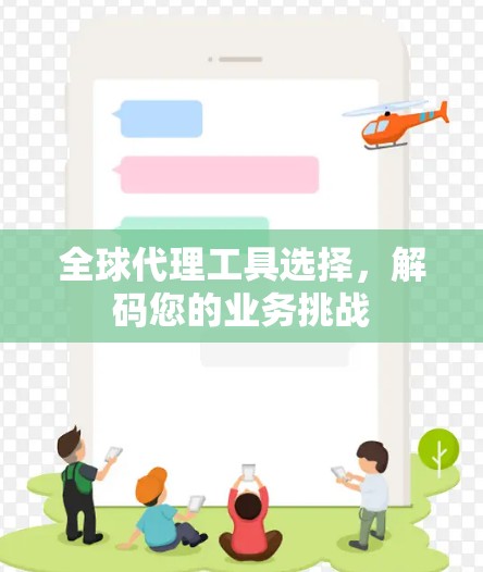 全球代理工具选择，解码您的业务挑战