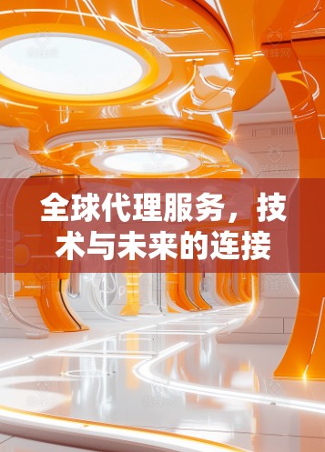 全球代理服务，技术与未来的连接桥梁