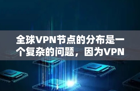 全球VPN节点的分布是一个复杂的问题，因为VPN服务的节点通常分布在世界各地，包括多个国家和地区。以下是一些常用的VPN工具和查询方法