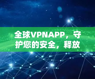 全球VPNAPP，守护您的安全，释放无限可能