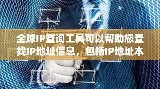 全球IP查询工具可以帮助您查找IP地址信息，包括IP地址本身、DNS基本信息、IP地址地址、国际_badge信息等内容。以下是常见的查询项和建议