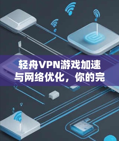 轻舟VPN游戏加速与网络优化，你的完美选择！