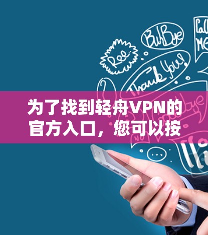 为了找到轻舟VPN的官方入口，您可以按照以下步骤操作
