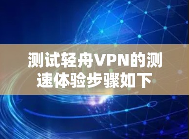 测试轻舟VPN的测速体验步骤如下