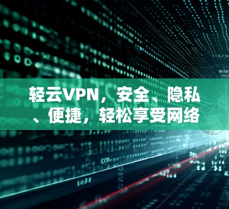 轻云VPN，安全、隐私、便捷，轻松享受网络连接