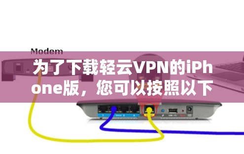 为了下载轻云VPN的iPhone版，您可以按照以下步骤操作