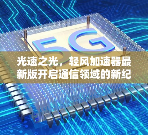 光速之光，轻风加速器最新版开启通信领域的新纪元