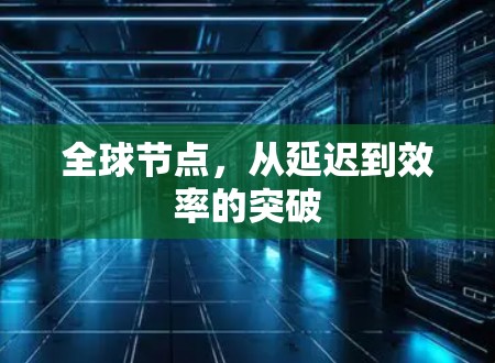 全球节点，从延迟到效率的突破