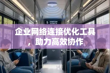 企业网络连接优化工具，助力高效协作