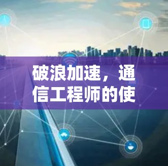 破浪加速，通信工程师的使命与未来