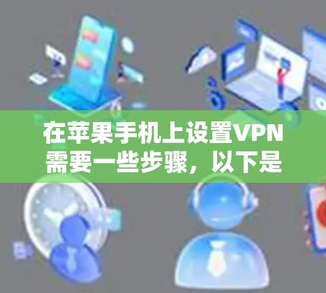 在苹果手机上设置VPN需要一些步骤，以下是详细的教程
