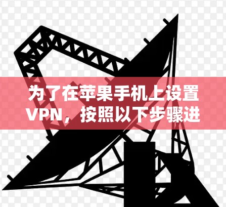 为了在苹果手机上设置VPN，按照以下步骤进行