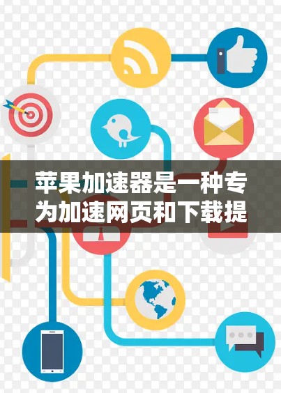 苹果加速器是一种专为加速网页和下载提供工具的应用程序，主要由苹果公司开发。以下是对苹果加速器的详细总结