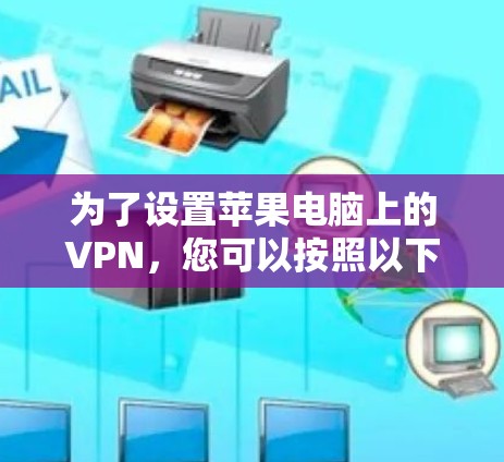 为了设置苹果电脑上的VPN，您可以按照以下步骤进行