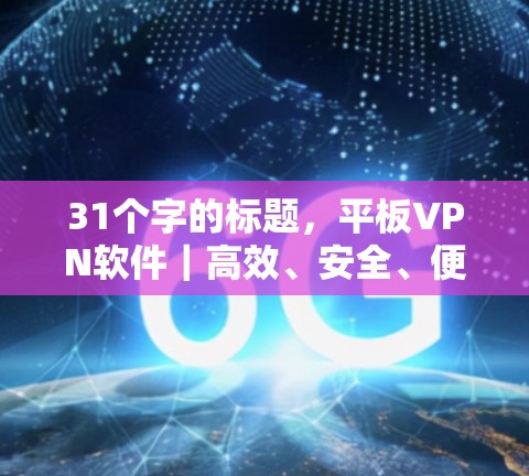 31个字的标题，平板VPN软件｜高效、安全、便捷的多设备连接工具