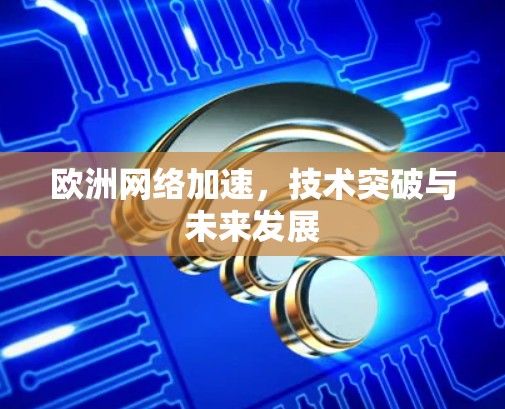 欧洲网络加速，技术突破与未来发展