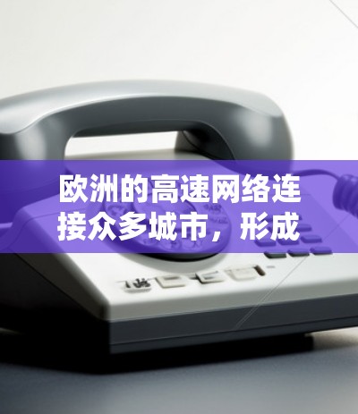欧洲的高速网络连接众多城市，形成一个复杂的交通网络。以下是主要的高速节点和它们的连接情况