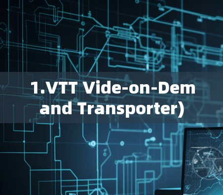 1.VTT Vide-on-Demand Transporter)