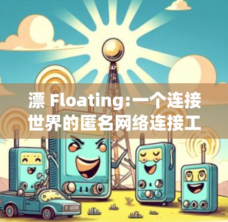 漂 Floating:一个连接世界的匿名网络连接工具