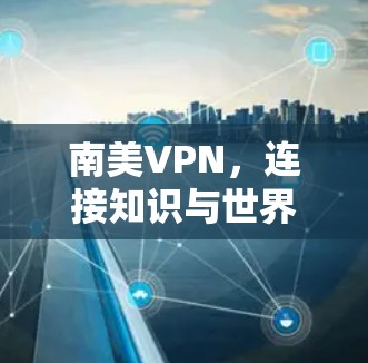 南美VPN，连接知识与世界