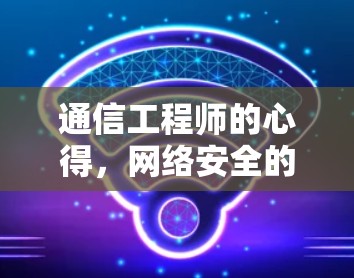 通信工程师的心得，网络安全的重要性