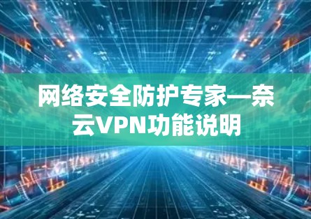 网络安全防护专家—奈云VPN功能说明