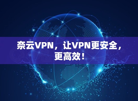 奈云VPN，让VPN更安全，更高效！