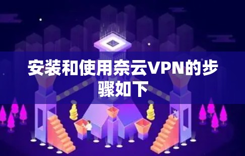 安装和使用奈云VPN的步骤如下